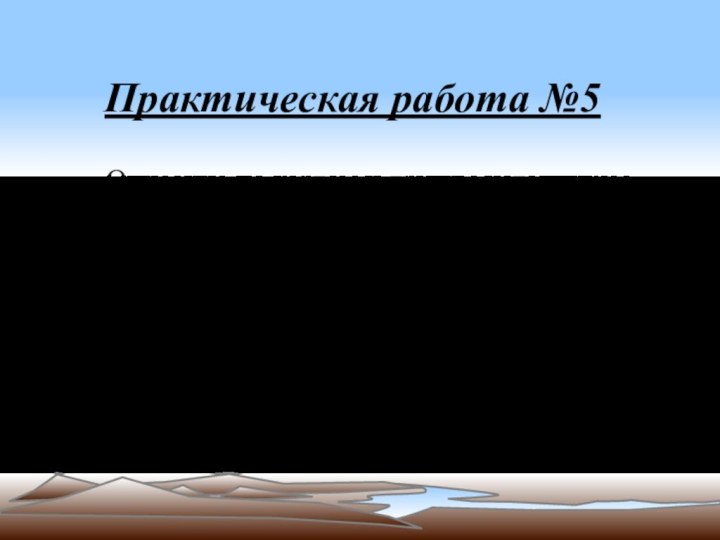 Практическая работа №5Описание по картам и другим источникам информации особенностей географического положения,