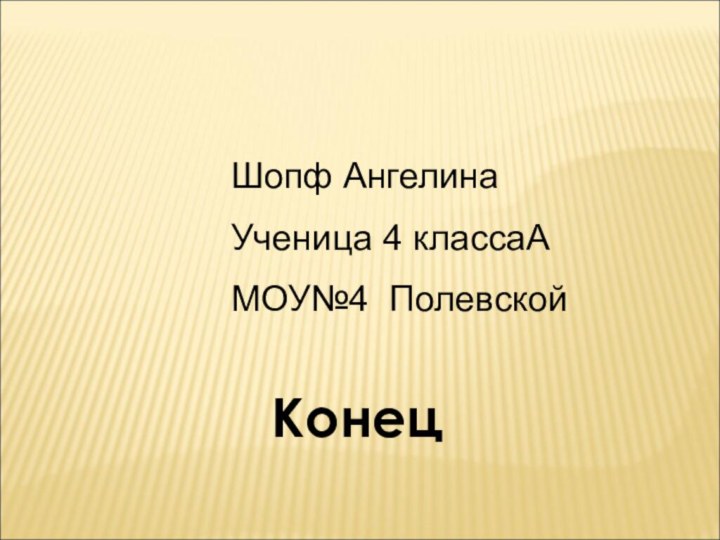 КонецШопф Ангелина Ученица 4 классаА МОУ№4 Полевской