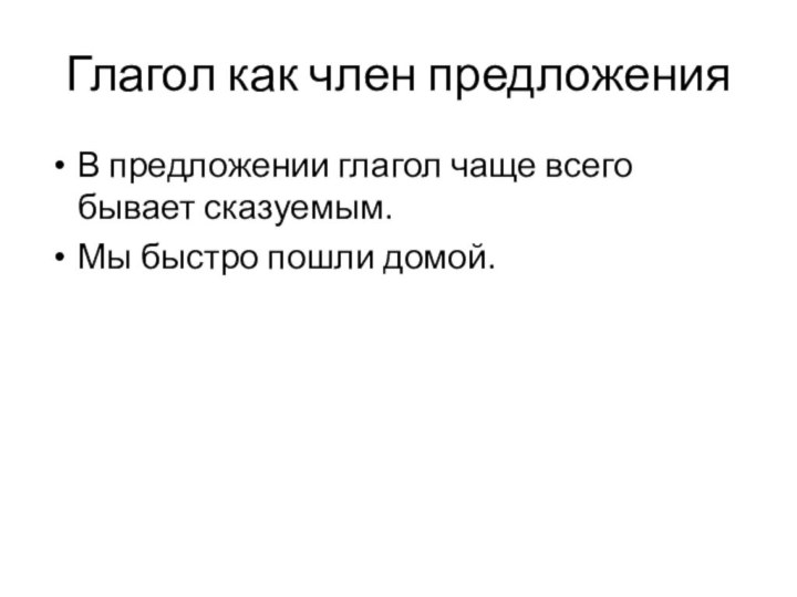 Глагол как член предложенияВ предложении глагол чаще всего бывает сказуемым. Мы быстро пошли домой.