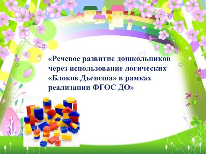 «Речевое развитие дошкольников через использование логических «Блоков Дьенеша» в рамках реализации ФГОС ДО»