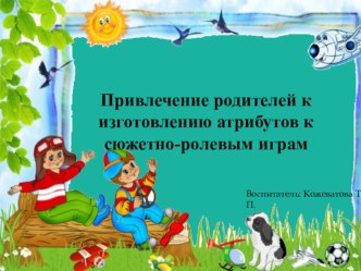 Презентация  Привлечение родителей к изготовлению атрибутов к сюжетно-ролевым играм.