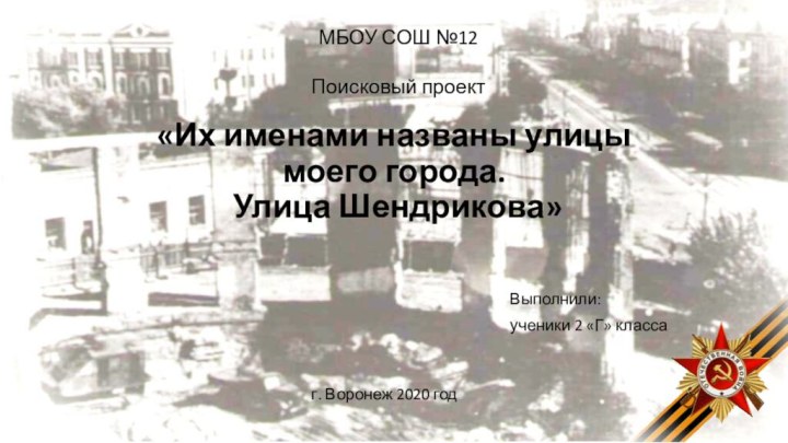 «Их именами названы улицы  моего города.  Улица Шендрикова» Выполнили:ученики 2