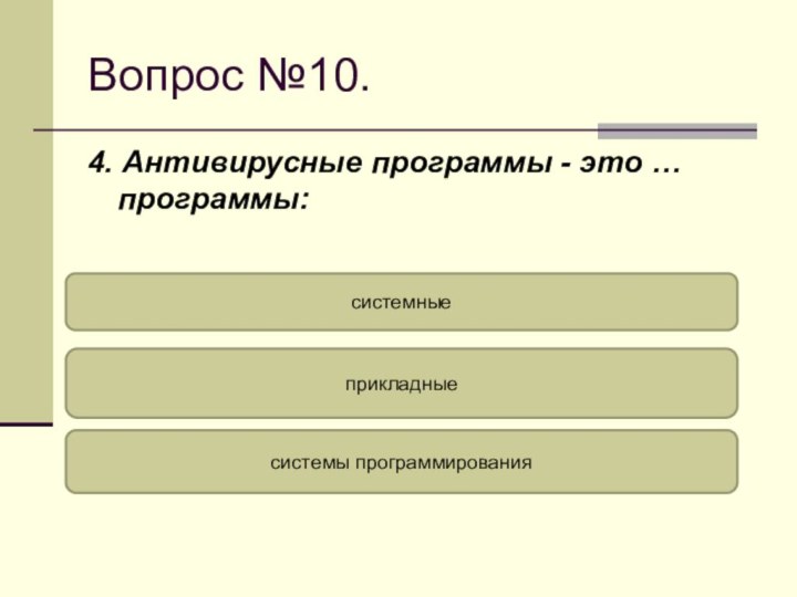 Вопрос №10.4. Антивирусные программы - это … программы:системныесистемы программированияприкладные