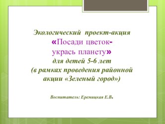 Проект Экологическая акция Посади цветок-укрась планету