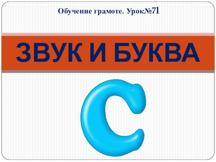 Обучение грамоте. Урок№71ЗВУК И БУКВА