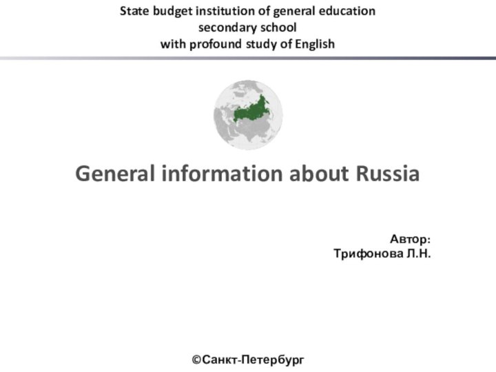 General information about Russia ©Санкт-ПетербургState budget institution of general education secondary schoolwith