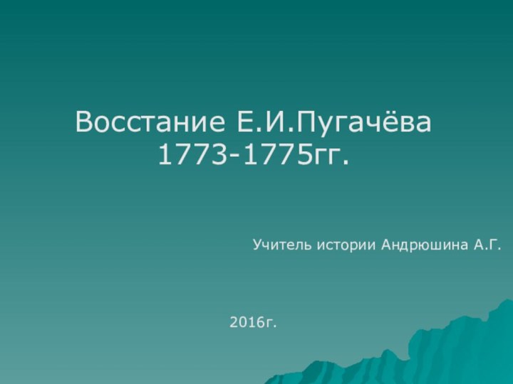 Восстание Е.И.Пугачёва1773-1775гг.Учитель истории Андрюшина А.Г.2016г.