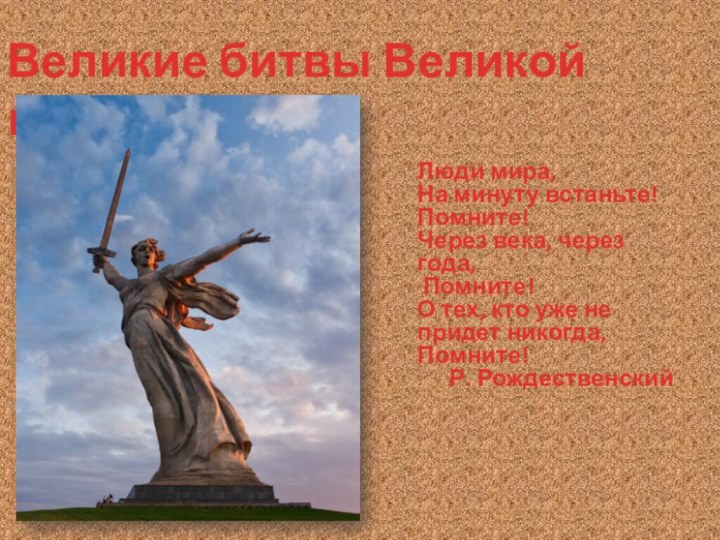 Великие битвы Великой войны.Люди мира, На минуту встаньте!Помните!Через века, через года, Помните!О