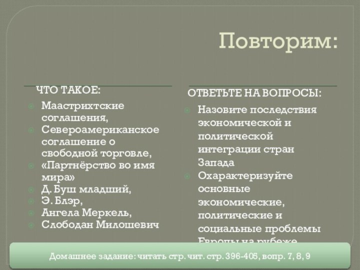 Повторим:Что такое:Маастрихтские соглашения,Североамериканское соглашение о свободной торговле, «Партнёрство во имя мира»Д. Буш