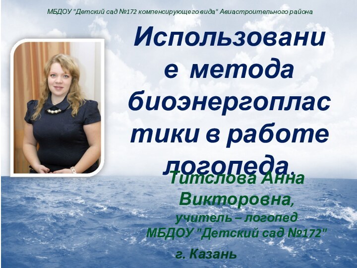 г. КазаньИспользование метода биоэнергопластики в работе логопеда.Титслова Анна Викторовна,учитель – логопед МБДОУ