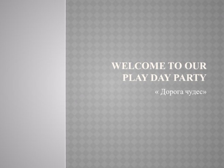 Welcome to our play day party « Дорога чудес»