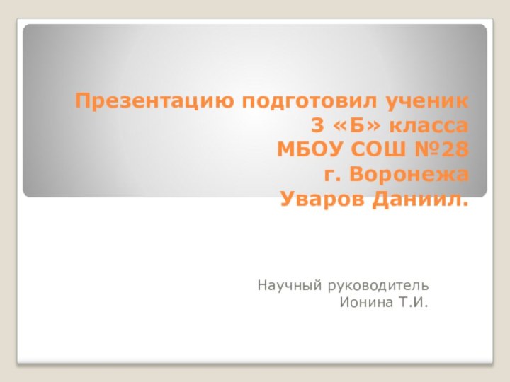 Презентацию подготовил ученик  3 «Б» класса МБОУ СОШ №28  г.