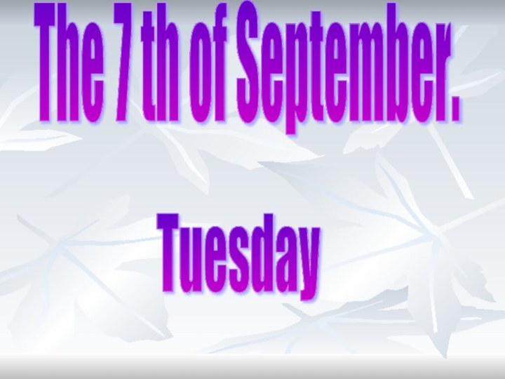 The 7 th of September.Tuesday