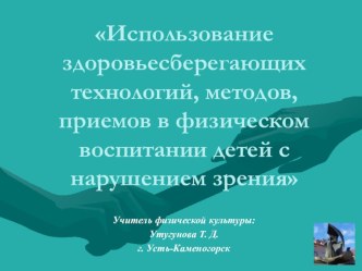 Презентация Использование здоровьесберегающих технологий, методов, приемов в физическом воспитании детей с нарушением зрения