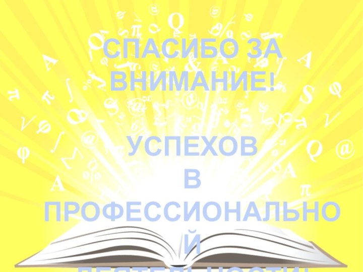 СПАСИБО ЗА ВНИМАНИЕ!УСПЕХОВ В ПРОФЕССИОНАЛЬНОЙ ДЕЯТЕЛЬНОСТИ!