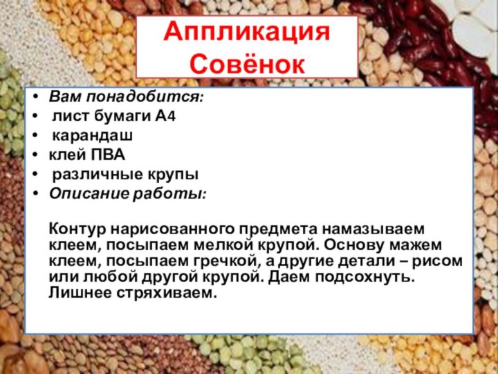 Аппликация СовёнокВам понадобится: лист бумаги А4 карандашклей ПВА различные крупыОписание работы: Контур