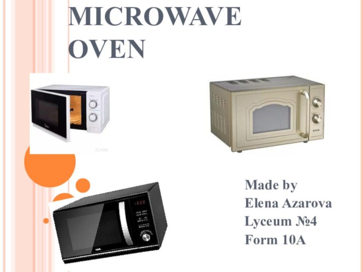 MICROWAVE OVENMade by Elena AzarovaLyceum №4Form 10A