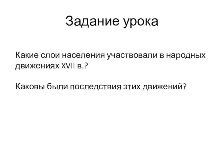 Задание урокаКакие слои населения участвовали в народных движениях XVII в.?Каковы были последствия этих движений?