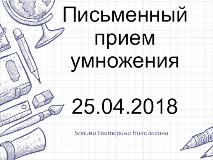 Письменный прием умножения  25.04.2018Бовина Екатерина Николаевна