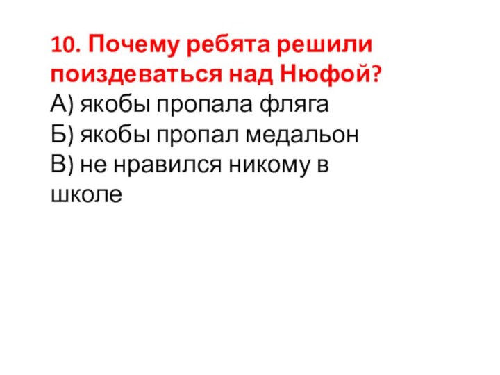 10. Почему ребята решили поиздеваться над Нюфой?А) якобы пропала флягаБ) якобы пропал