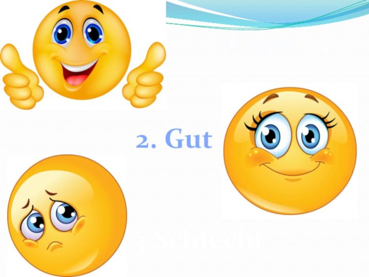 1. Klasse2. Gut3.Schlecht