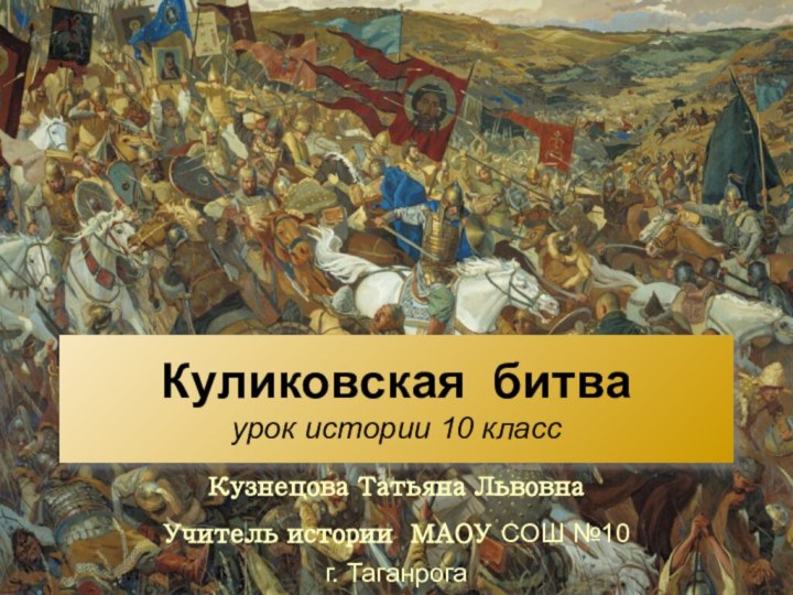 Куликовская битва урок истории 10 классКузнецова Татьяна ЛьвовнаУчитель истории МАОУ СОШ №10 г. Таганрога