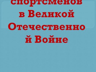 Презентация по истории России Особая роль спортсменов в Великой Отечественной Войне 5-9 кл