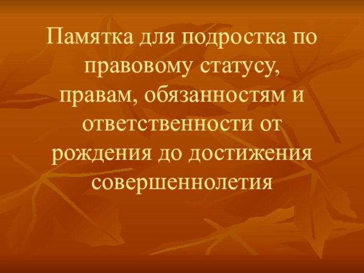 Памятка для подростка по правовому статусу, правам, обязанностям и ответственности от рождения до достижения совершеннолетия