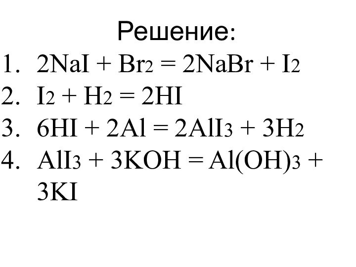 Решение:2NaI + Br2 = 2NaBr + I2I2 + H2 = 2HI 6HI