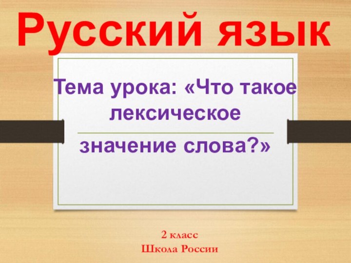 Тема урока: «Что такое лексическое значение слова?»2 классШкола России Русский язык