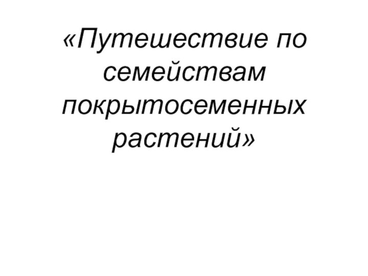 «Путешествие по семействам покрытосеменных растений»