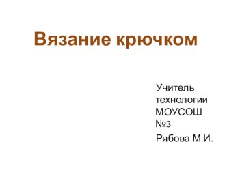 Презентация по технологии на тему: Вязание крючком 7 класс