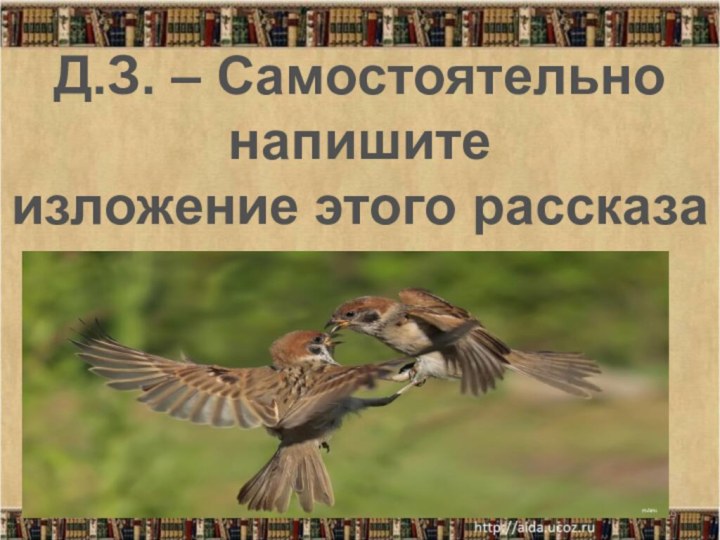 Д.З. – Самостоятельно напишите изложение этого рассказа