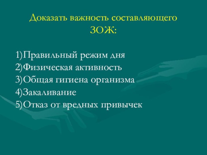 Доказать важность составляющего ЗОЖ:Правильный режим дняФизическая активностьОбщая гигиена организмаЗакаливаниеОтказ от вредных привычек