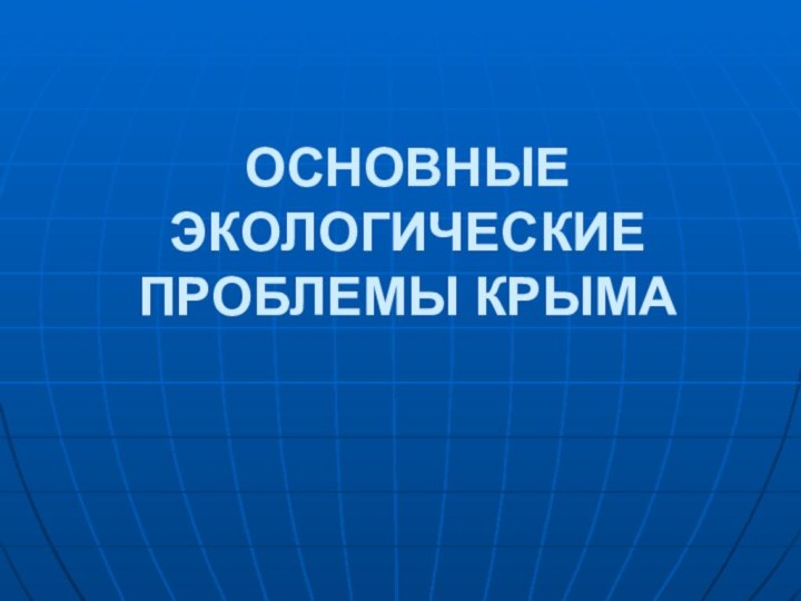 ОСНОВНЫЕ ЭКОЛОГИЧЕСКИЕ ПРОБЛЕМЫ КРЫМА