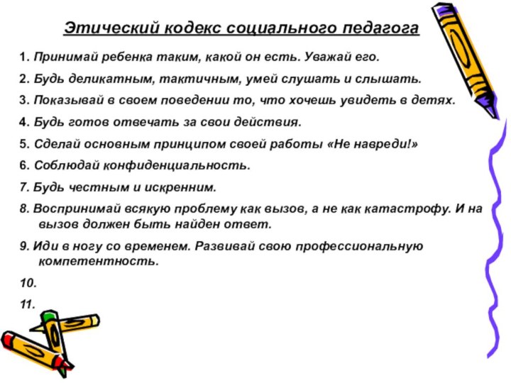 Этический кодекс социального педагога1. Принимай ребенка таким, какой он есть. Уважай его.2.