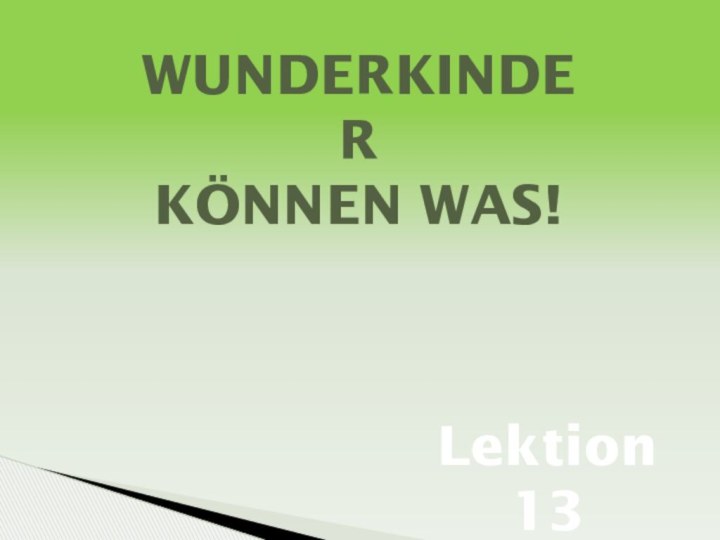 Wunderkinder Können was!Lektion 13