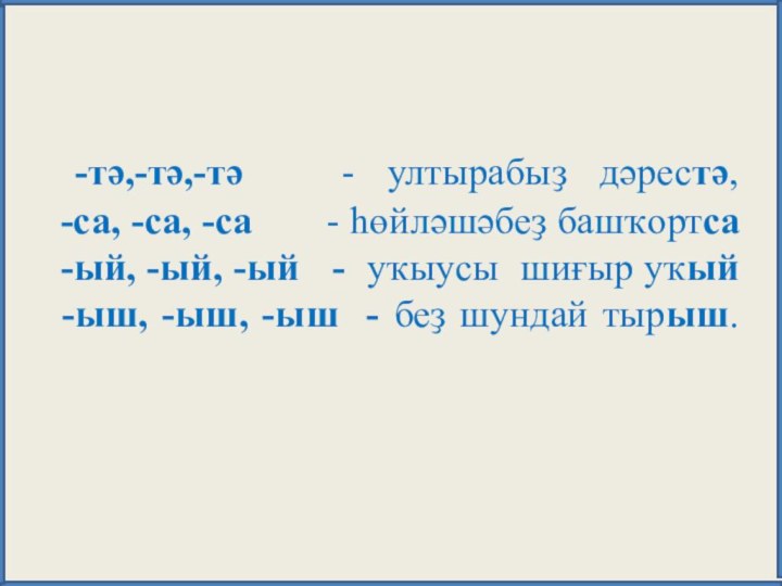 -тә,-тә,-тә  - ултырабыҙ дәрестә,  -са, -са, -са