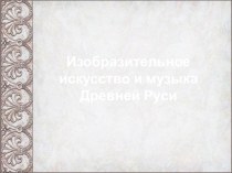 Презентация по МХК по теме ИЗО и музыка Древней Руси