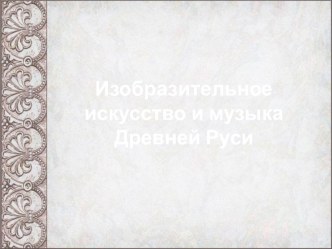 Презентация по МХК по теме ИЗО и музыка Древней Руси