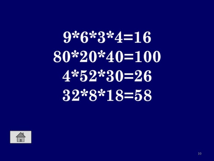 9*6*3*4=16 80*20*40=100 4*52*30=26 32*8*18=58