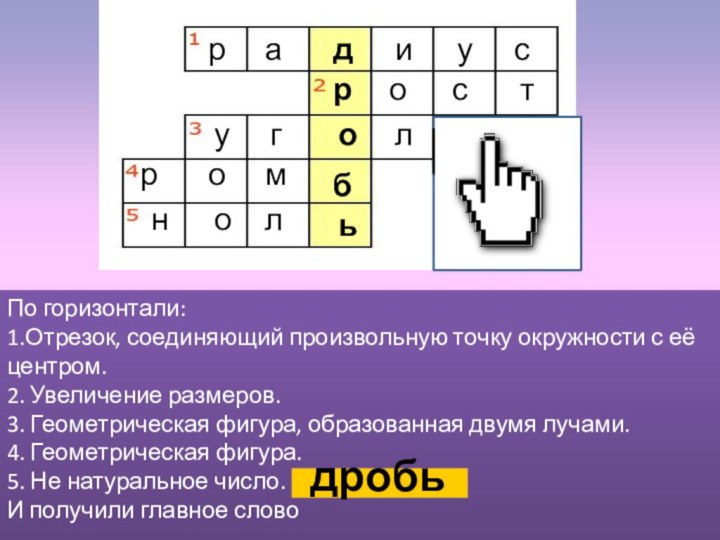 По горизонтали: 1.Отрезок, соединяющий произвольную точку окружности с её центром. 2. Увеличение