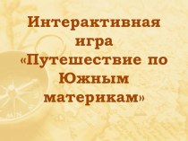 Интерактивная игра по географии на тему Путешествие по Южным материкам