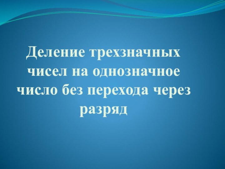 Деление трехзначных чисел на однозначное число без перехода через разряд