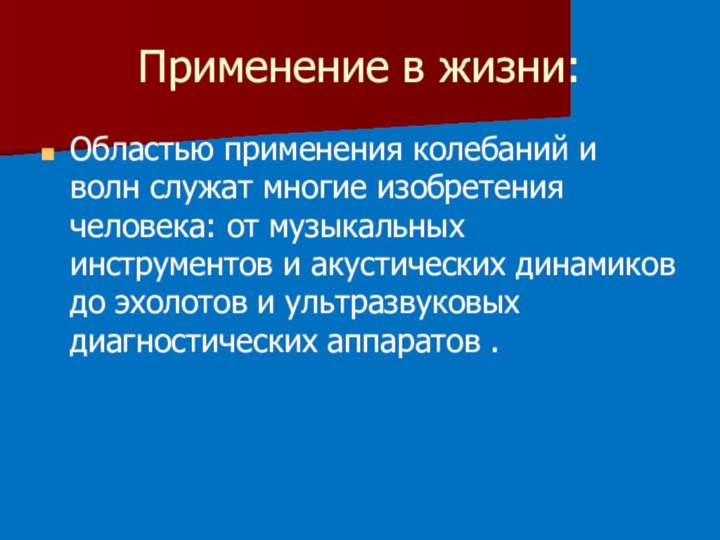 Применение в жизни:Областью применения колебаний и волн служат многие изобретения человека: от