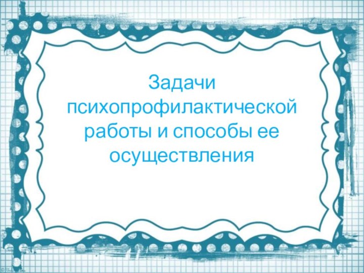 Задачи психопрофилактической работы и способы ее осуществления