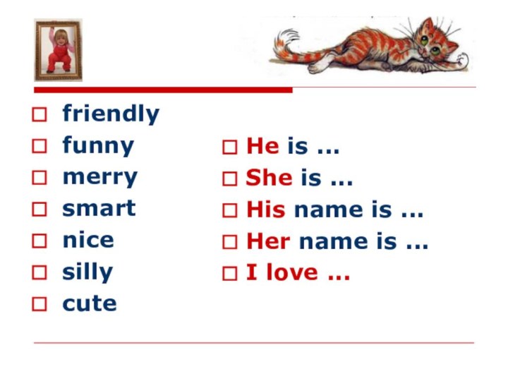 friendlyfunnymerrysmartnicesillycuteHe is ...She is ...His name is ...Her name is ...I love ...