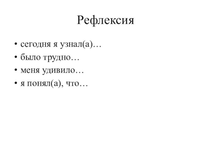 Рефлексия сегодня я узнал(а)… было трудно…меня удивило…я понял(а), что…