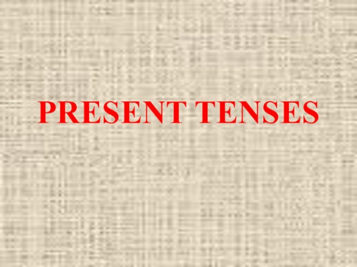 PRESENT TENSES