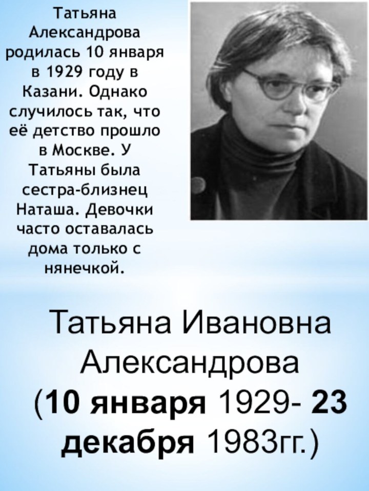 Татьяна Ивановна Александрова  (10 января 1929- 23 декабря 1983гг.)Татьяна Александрова родилась